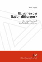 Illusionen Der Nationalokonomik: Eine Sozialwissenschaft Zwischen Wollen Und Konnen 3896738046 Book Cover