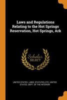 Laws and Regulations Relating to the Hot Springs Reservation, Hot Springs, Ark 1018593624 Book Cover