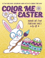 Color Me Easter - A fun holiday coloring and activity book for kids: Easy coloring pages mazes dot-to-dot activities with cute animals flowers and Easter eggs for kids ages 4-8 B084QLXFYY Book Cover