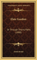 Elsie Gordon: Or Through Thorny Paths 1166597180 Book Cover