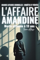 GRANDES AFFAIRES CRIMINELLES - ENQUETES ET VERITES: L'Affaire Amandine - Morte Affamée à 13 ans ! (French Edition) B0FFMHFZLY Book Cover