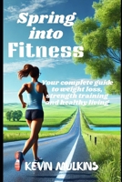 Spring into Fitness: A complete Guide to Weight Loss, Strength Training & Healthy Living B0F1P4MXN7 Book Cover