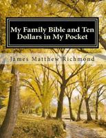 My Family Bible and Ten Dollars in My Pocket: A History of the Matthew Richmond Family 1533320837 Book Cover