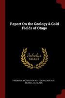 Report On the Geology & Gold Fields of Otago 1375546015 Book Cover