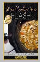 Slow Cooker in a Flash: Fast Food from Home 1490541365 Book Cover