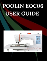 POOLIN EOC06 User Guide: The Comprehensive Step-by-Step Manual with Troubleshooting, Pro Tips, Hands-On Projects, and Maintenance Secrets for Effortless Stitching from Setup to Mastery B0FX283P6V Book Cover
