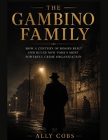 The Gambino Family: How a Century of Bosses Built and Ruled New York's Most Powerful Crime Organization B0HFLPY9MR Book Cover