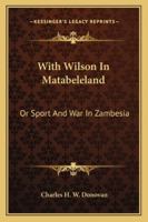 With Wilson in Matabeleland, Or, Sport and War in Zambesia 1017998108 Book Cover
