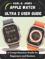 Apple Watch Ultra 2 User Guide: A Comprehensive Guide for Beginners and Seniors B0FFH4HXFP Book Cover