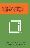 Moral And Spiritual Foundations For The World Of Tomorrow 116316027X Book Cover