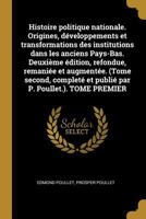 Histoire Politique Nationale. Origines, D�veloppements Et Transformations Des Institutions Dans Les Anciens Pays-Bas. Deuxi�me �dition, Refondue, Remani�e Et Augment�e. (Tome Second, Complet� Et Publi 124179359X Book Cover
