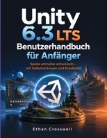 Unity 6.3 LTS Benutzerhandbuch für Anfänger: Spiele schneller entwickeln – mit Selbstvertrauen und Kreativität (German Edition) B0HBWV77G3 Book Cover