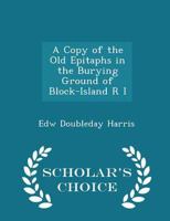 A Copy of the Old Epitaphs in the Burying Ground of Block-Island, R.I 3337192157 Book Cover