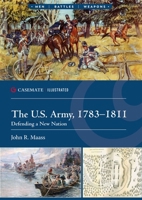 The U.S. Army, 1783–1811: Defending a New Nation (Casemate Illustrated) 1636245528 Book Cover