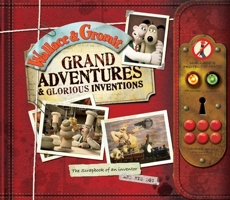 Wallace and Gromit Grand Adventures and Glorious Inventions: The Scrapbook of an Inventor... and His Dog (Wallace & Gromit) 1847322697 Book Cover