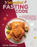 Intermittent Fasting Code: A Collection of Healthy Recipes to Boost Metabolism Increase Mental Focus and Perform Daily Activities 1802958061 Book Cover
