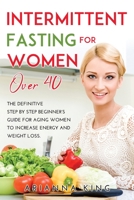 Intermittent Fasting for Women Over 40: The Definitive Step by Step Beginner's Guide for Aging Women to Increase Energy and Weight Loss. null Book Cover