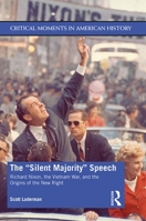 The Silent Majority Speech: Richard Nixon, the Vietnam War, and the Origins of the New Right 0415347491 Book Cover