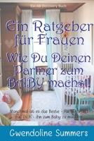 Ein Ratgeber für Frauen Wie Du Deinen Partner zum BABY machst! B09HQG834N Book Cover