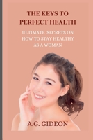 THE KEY TO PERFECT HEALTH: Ultimate secrets on how to stay healthy as a woman B0C2SCMTH3 Book Cover
