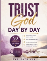 Trust God Day by Day: 90 Daily Devotions for Women to Strengthen Your Faith, Overcome Anxiety, Find God's Peace, and Grow Closer to God Every Day B0H7T4G8C4 Book Cover