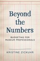 Beyond the Numbers: Budgeting for Museum Professionals 1538156385 Book Cover