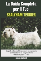 La Guida Completa per Il Tuo Sealyham Terrier: La guida indispensabile per essere un proprietario perfetto ed avere un Sealyham Terrier Obbediente, Sano e Felice B094T5SGXN Book Cover