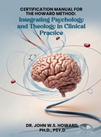 Certification Manual for The Howard Method: Integrating Psychology and Theology in Clinical Practice B0H77MHLFL Book Cover