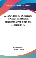 A New Classical Dictionary Of Greek And Roman Biography, Mythology And Geography V2 1162979844 Book Cover