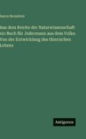 Aus dem Reiche der Naturwissenschaft ein Buch für Jedermann aus dem Volke. Von der Entwicklung des thierischen Lebens (German Edition) 356368040X Book Cover