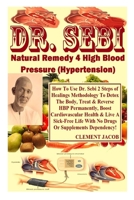 Dr. Sebi Natural Remedy 4 High Blood Pressure (Hypertension): How To Use Dr. Sebi 2 Steps of Healings Methodology To Detox The Body, Treat & Reverse ... Life With No Drugs Or Supplements... B093B2378M Book Cover