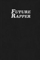 Future Rapper: My Rap Journal Rhyme Pages Songwriter Journal Black Cover 1655137670 Book Cover