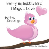 Betty the Bubbly Bird - Things I Love - Betty's Drawings B0CV3M6P5H Book Cover
