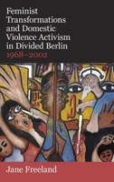 Feminist Transformations and Domestic Violence Activism in Divided Berlin, 1968-2002 0197267114 Book Cover