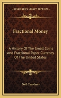 Fractional Money: A History Of The Small Coins And Fractional Paper Currency Of The United States 1163163236 Book Cover