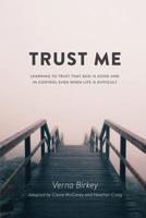 Trust Me: Learning to Trust that God is Good and in Control Even When Life is Difficult 1683147928 Book Cover