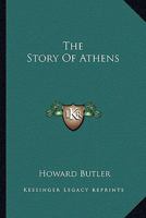 The Story of Athens: A Record of the Life and Art of the City of the Violet Crown, Read in Its Ruins and in the Lives of Great Athenians 1346268789 Book Cover