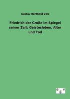 Friedrich Der Gro E Im Spiegel Seiner Zeit: Geistesleben, Alter Und Tod 386382833X Book Cover