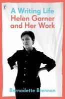 A Writing Life: Helen Garner and Her Work 1925498034 Book Cover