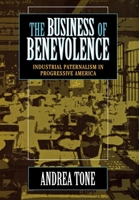 The Business of Benevolence: Industrial Paternalism in Progressive America 0801430283 Book Cover