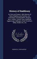 History of Haddlesey: Its Past and Present. With Notices of Many Neighbouring Parishes and Townships, Including Birkin, Brayton, Burn, Carlton, Cowick, Drax, Gateforth, Eggborough, Kellington, Roal, P 1340192853 Book Cover