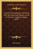 A List Of The Graduates, And Those Who Have Received Degrees, At All Of The New England Colleges 1436737257 Book Cover