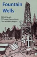 Fountain Wells: Oilfield Novels of Ontario, Pennsylvania, West Virginia, and Ohio 0979496446 Book Cover