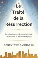 Le Traité de la Résurrection: Dévoiler les mystères de la foi, de l'espérance et de la rédemption (French Edition) B0F18ZT7G7 Book Cover