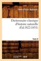 Dictionnaire Classique D'Histoire Naturelle. Tome 8 (A0/00d.1822-1831) 2012539238 Book Cover