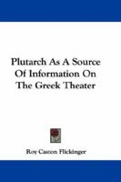 Plutarch As A Source Of Information On The Greek Theater 0548300356 Book Cover