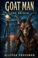 GOAT MAN - The Bridge: An Appalachian Cryptid Suspense Thriller (Sasquatch and other Cryptids) B0HH8Z4BVM Book Cover