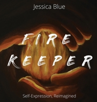 Fire Keeper: Self Expression, Reimagined 1777969409 Book Cover