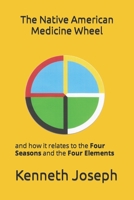 The Native American Medicine Wheel: and how it relates to the Four Seasons and The Four Elements B0CHLCBLZ3 Book Cover