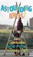 Astounding Knits!: 101 Spectacular Knitted Creations and Daring Feats 0760338450 Book Cover